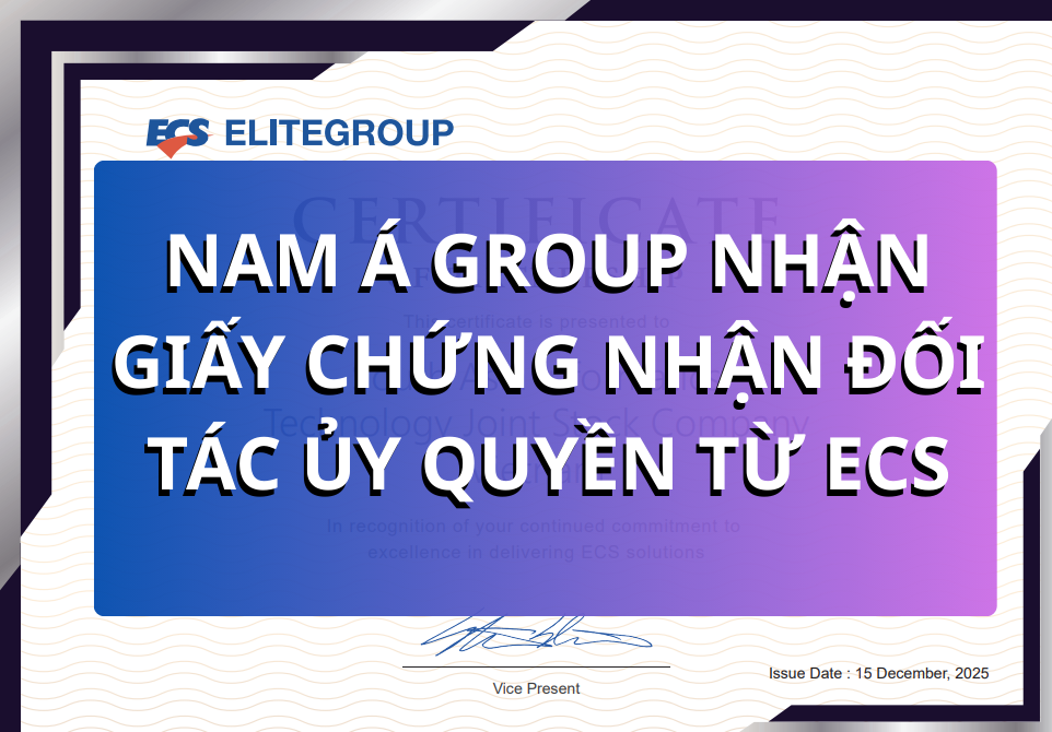 Nam Á Group nhận chứng nhận đối tác ủy quyền – Đơn vị đầu tiên phân phối Mini PC ECS và Motherboard ECS tại Việt Nam